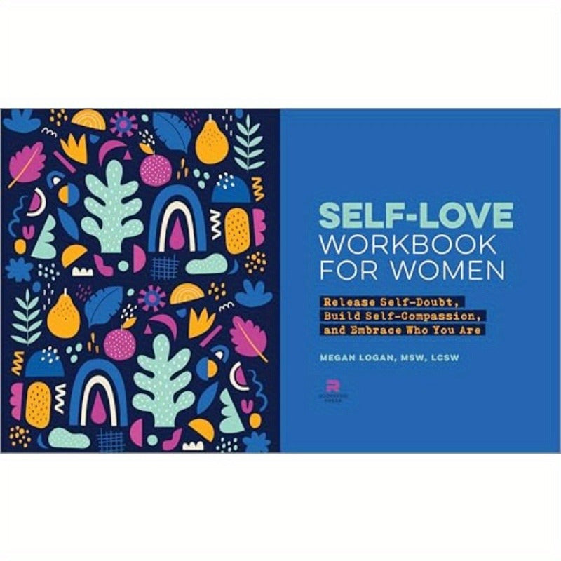 Self-Love Workbook for Women: Release Self-Doubt, Build Self-Compassion, and Embrace Who You Are